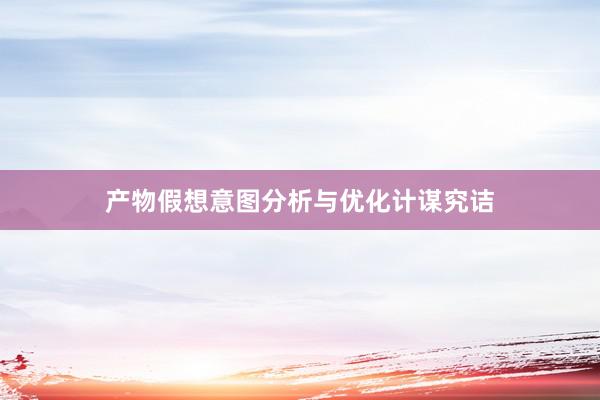 产物假想意图分析与优化计谋究诘