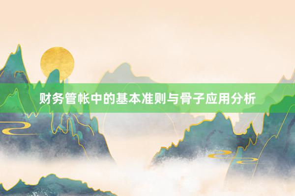 财务管帐中的基本准则与骨子应用分析