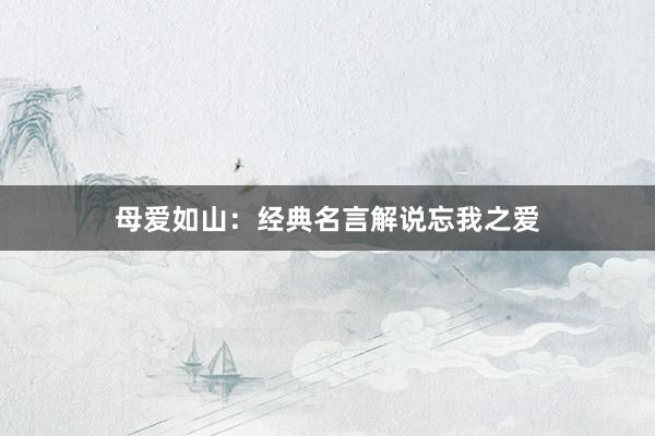 母爱如山：经典名言解说忘我之爱