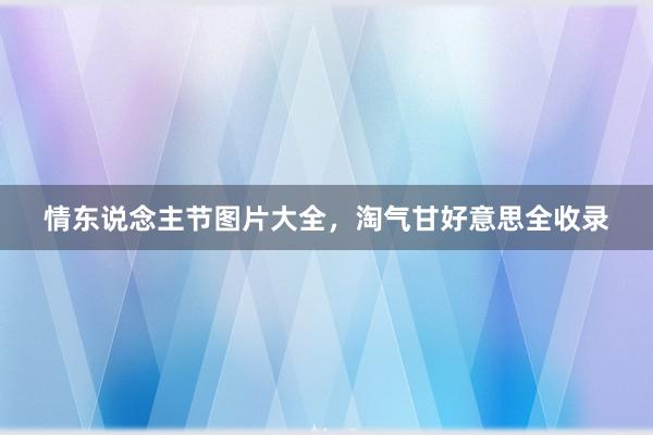情东说念主节图片大全，淘气甘好意思全收录